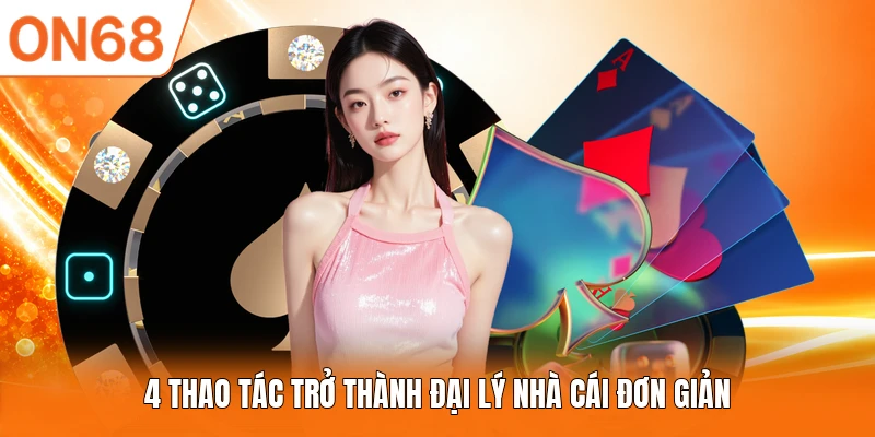 4 thao tác trở thành đại lý nhà cái đơn giản