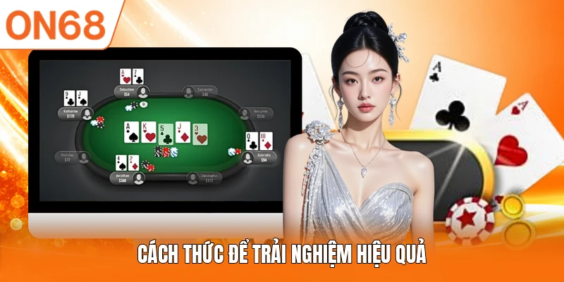 Cách thức để trải nghiệm hiệu quả