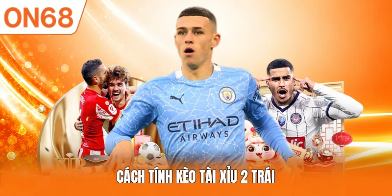 Cách tính kèo tài xỉu 2 trái
