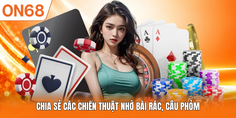 Chia sẻ các chiến thuật nhớ bài rác, câu phỏm 