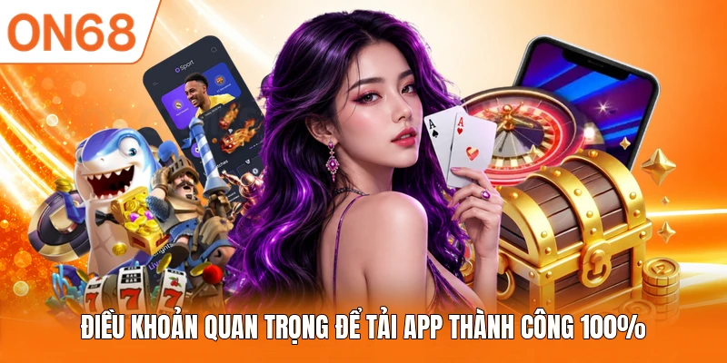 Điều khoản quan trọng để tải app thành công 100%