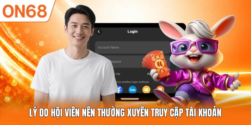 Lý do hội viên nên thường xuyên truy cập tài khoản