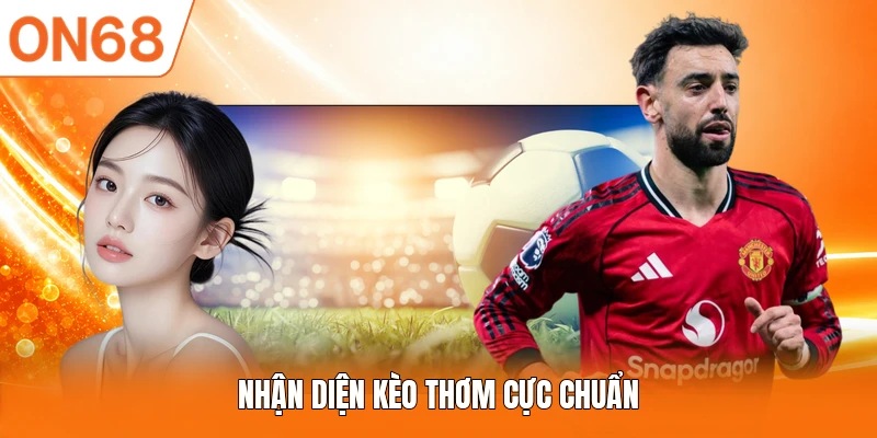 Nhận diện kèo thơm cực chuẩn