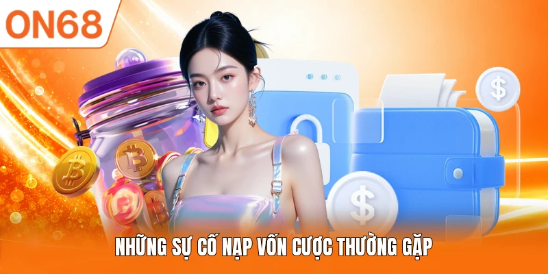 Những sự cố nạp vốn cược thường gặp