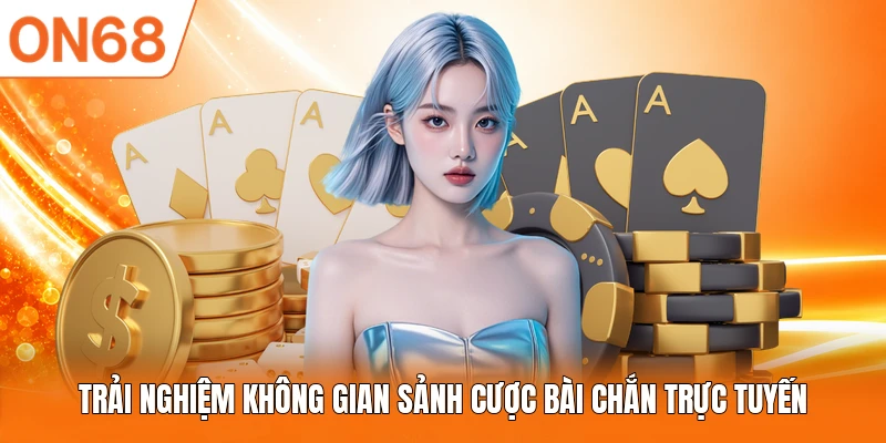 Trải nghiệm không gian sảnh cược Bài Chắn trực tuyến