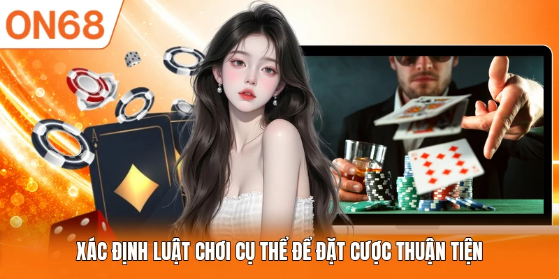 Xác định luật chơi cụ thể để đặt cược thuận tiện